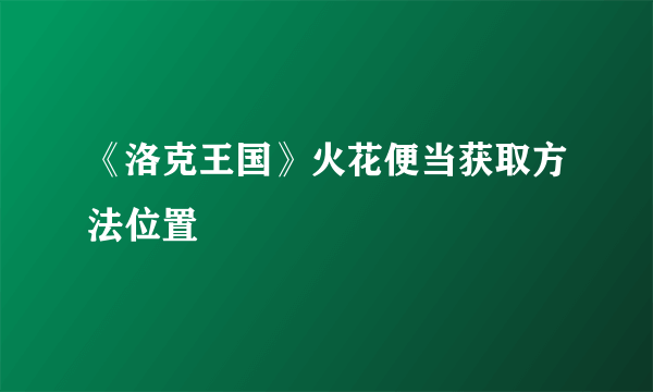 《洛克王国》火花便当获取方法位置