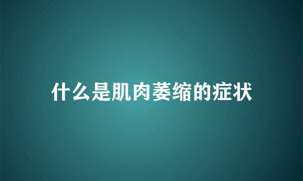 什么是肌肉萎缩的症状