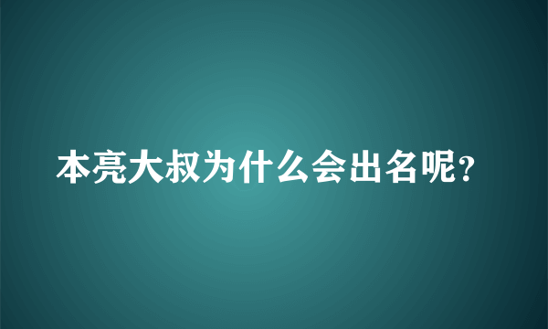 本亮大叔为什么会出名呢？