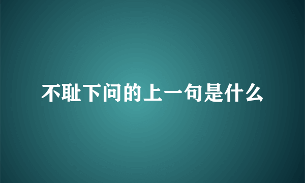 不耻下问的上一句是什么