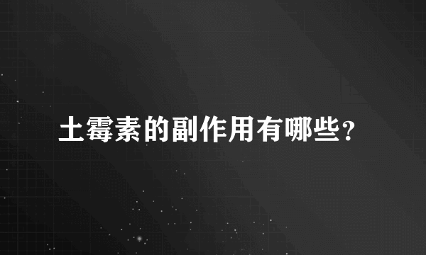 土霉素的副作用有哪些？