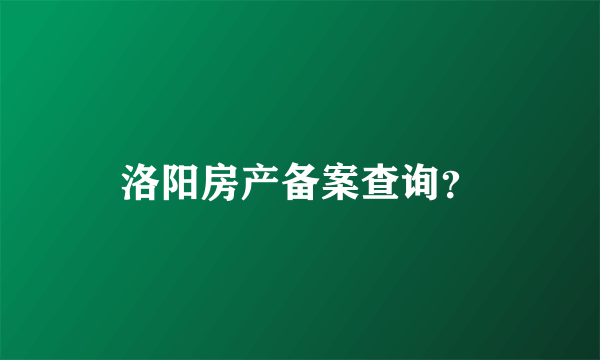 洛阳房产备案查询？