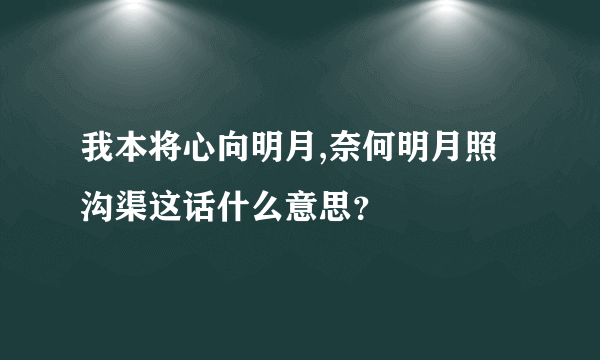 我本将心向明月,奈何明月照沟渠这话什么意思？