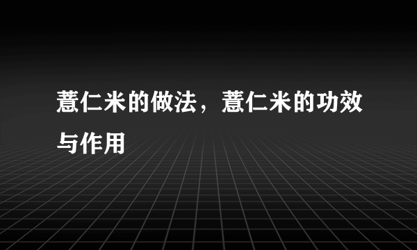 薏仁米的做法，薏仁米的功效与作用