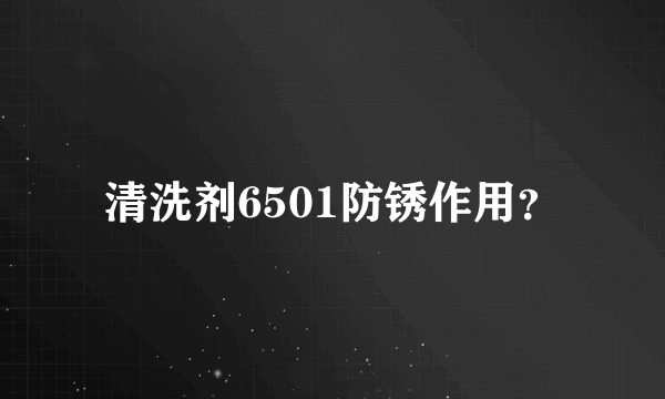 清洗剂6501防锈作用？