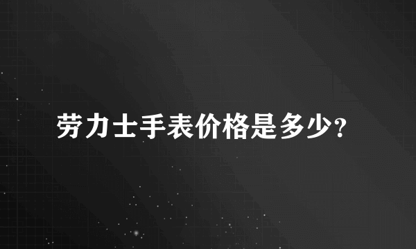 劳力士手表价格是多少？