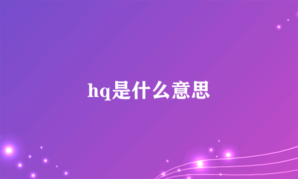 hq是什么意思