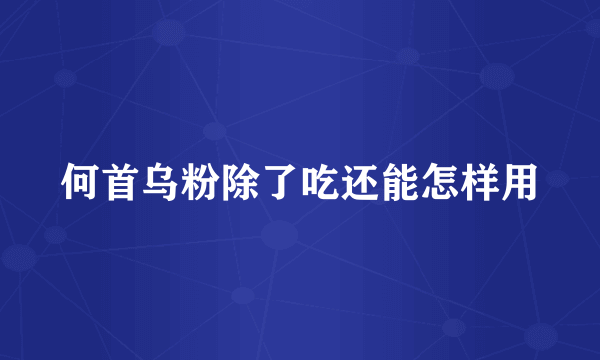 何首乌粉除了吃还能怎样用