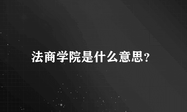 法商学院是什么意思？