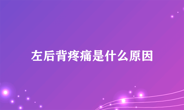 左后背疼痛是什么原因