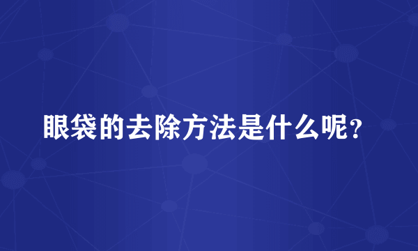 眼袋的去除方法是什么呢？