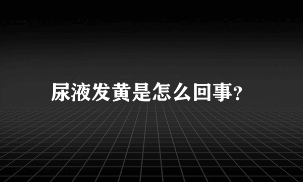 尿液发黄是怎么回事？