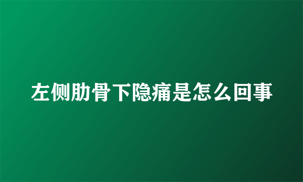 左侧肋骨下隐痛是怎么回事