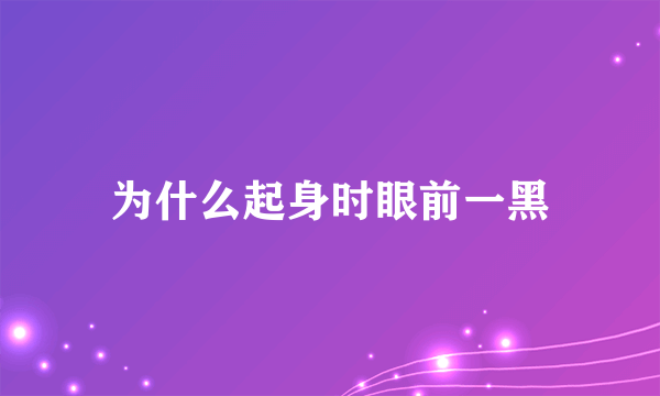 为什么起身时眼前一黑