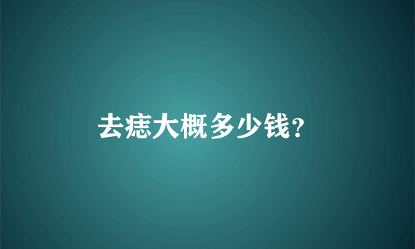 去痣大概多少钱？