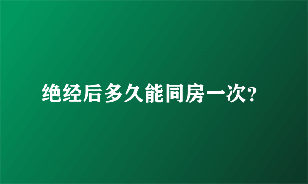 绝经后多久能同房一次？