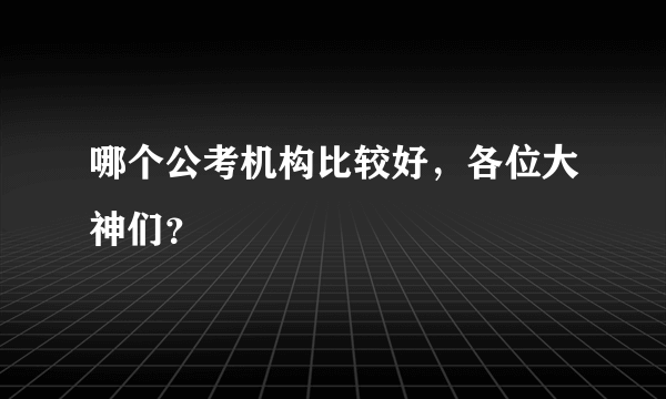 哪个公考机构比较好，各位大神们？