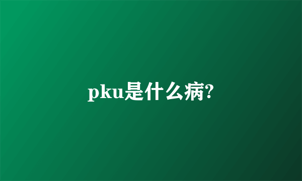 pku是什么病?