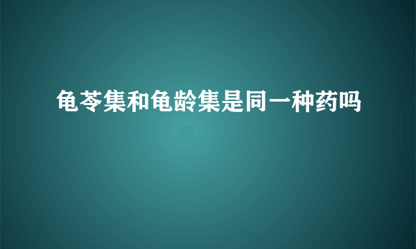 龟苓集和龟龄集是同一种药吗