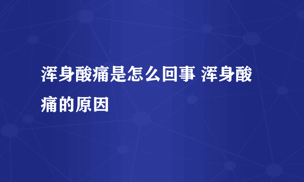 浑身酸痛是怎么回事 浑身酸痛的原因