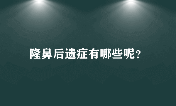 隆鼻后遗症有哪些呢？