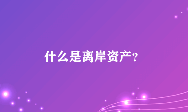 什么是离岸资产？