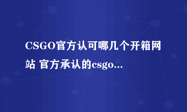 CSGO官方认可哪几个开箱网站 官方承认的csgo开箱网站分享