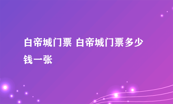 白帝城门票 白帝城门票多少钱一张