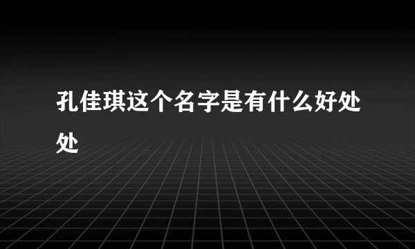 孔佳琪这个名字是有什么好处处