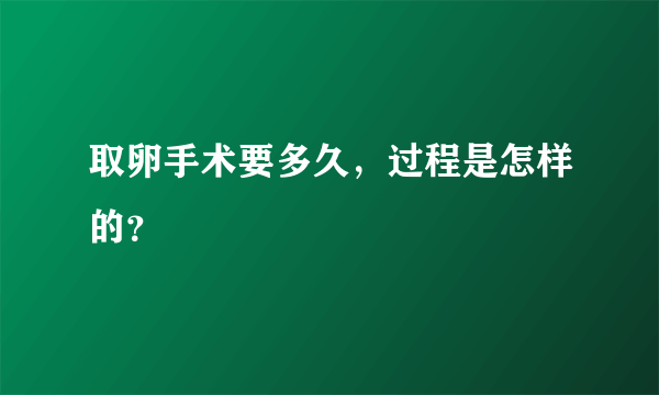 取卵手术要多久，过程是怎样的？