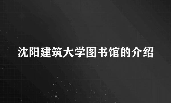 沈阳建筑大学图书馆的介绍