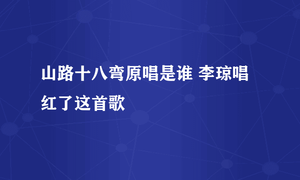 山路十八弯原唱是谁 李琼唱红了这首歌