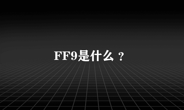 FF9是什么 ？