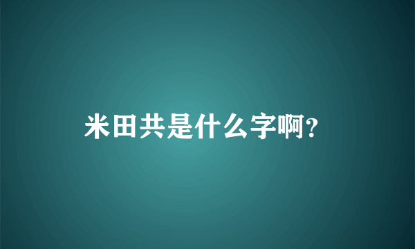 米田共是什么字啊？