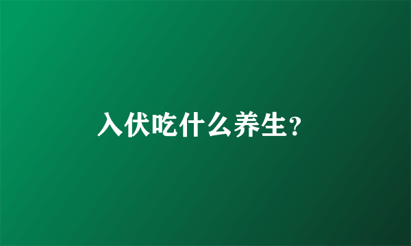 入伏吃什么养生？