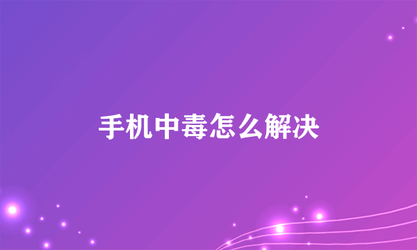 手机中毒怎么解决