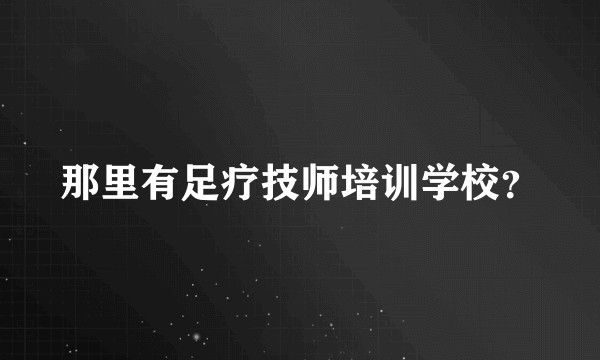 那里有足疗技师培训学校？