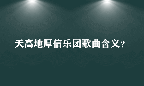 天高地厚信乐团歌曲含义？