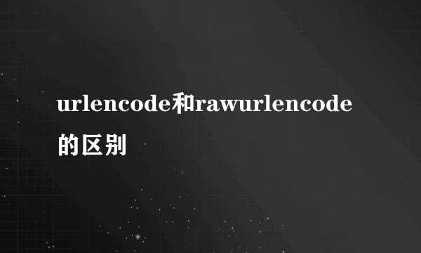 urlencode和rawurlencode的区别