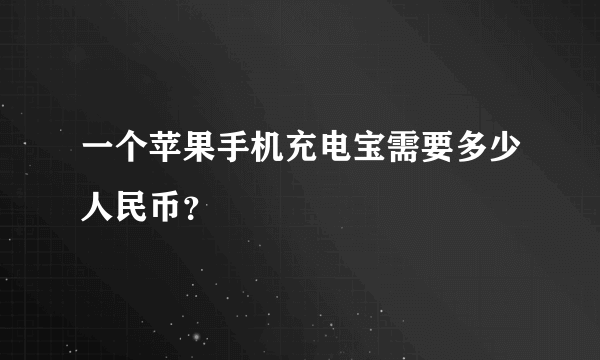 一个苹果手机充电宝需要多少人民币？