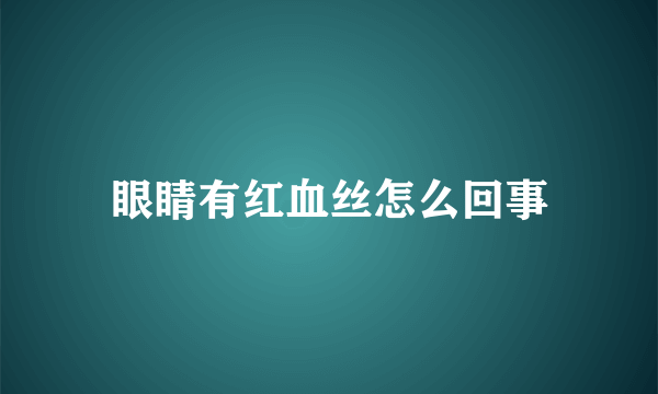 眼睛有红血丝怎么回事