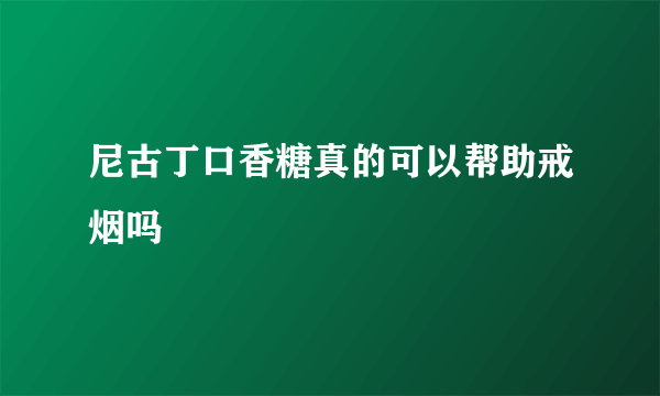 尼古丁口香糖真的可以帮助戒烟吗