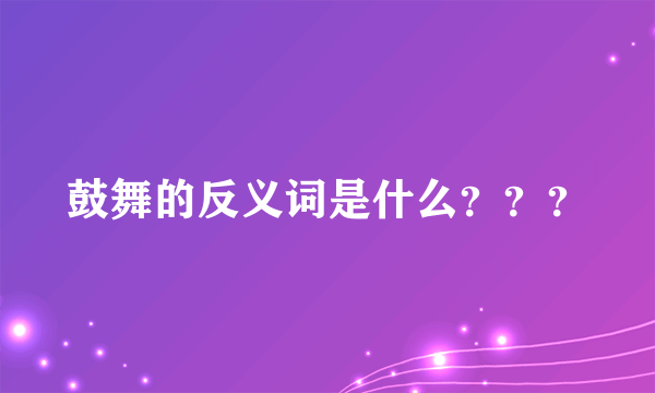 鼓舞的反义词是什么？？？