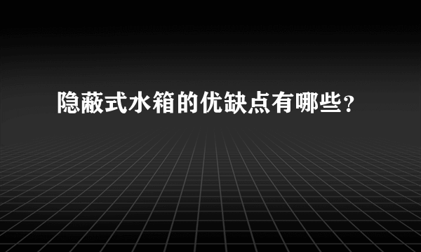 隐蔽式水箱的优缺点有哪些？