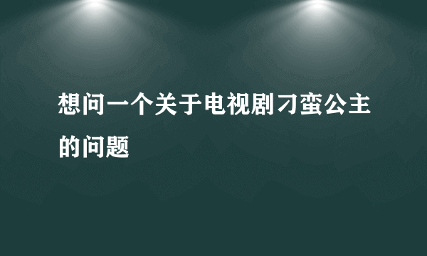 想问一个关于电视剧刁蛮公主的问题