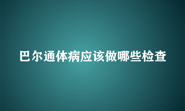 巴尔通体病应该做哪些检查