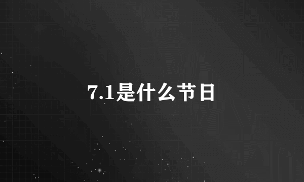 7.1是什么节日