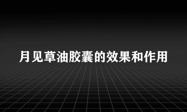 月见草油胶囊的效果和作用