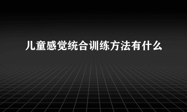 儿童感觉统合训练方法有什么