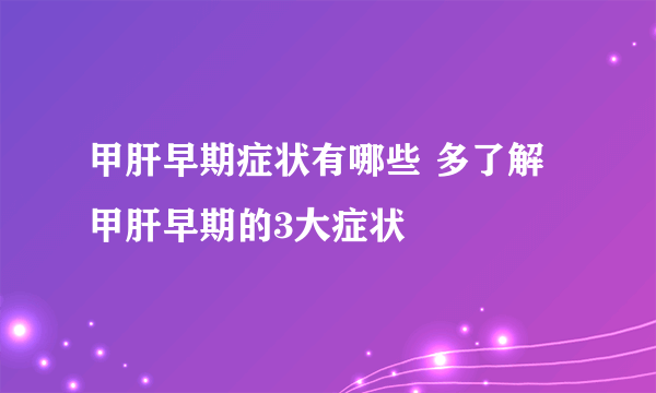 甲肝早期症状有哪些 多了解甲肝早期的3大症状